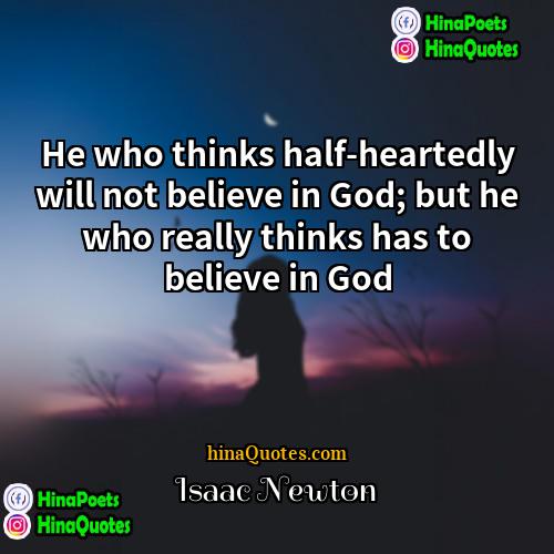 Isaac Newton Quotes | He who thinks half-heartedly will not believe